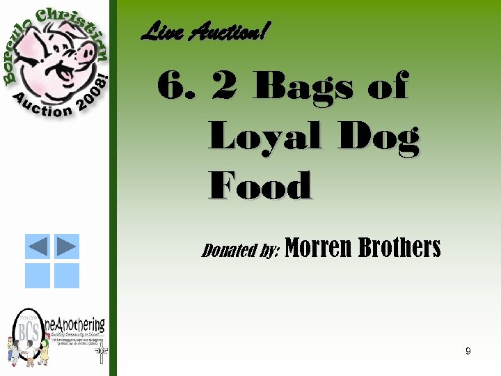 Live Auction! 6. 2 Bags of Loyal Dog Food Donated by: Morren Brothers 9