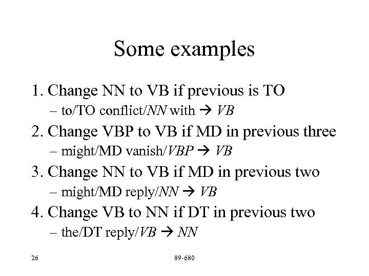 Some examples 1. Change NN to VB if previous is TO – to/TO conflict/NN