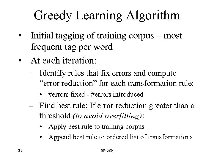 Greedy Learning Algorithm • Initial tagging of training corpus – most frequent tag per