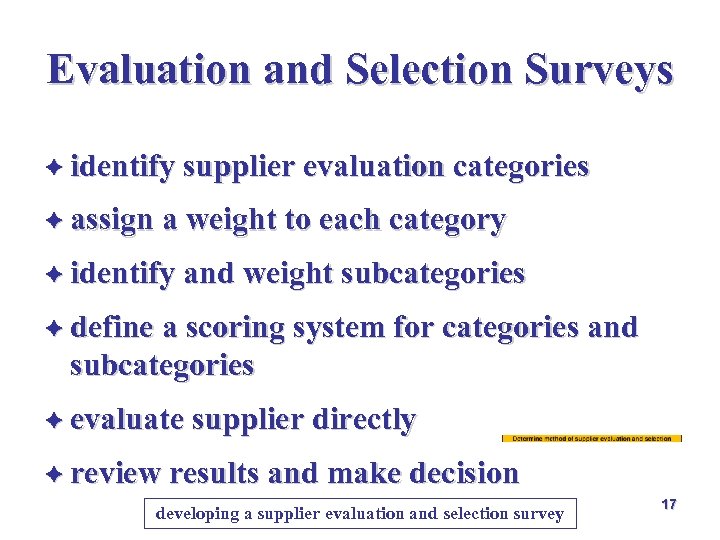 Evaluation and Selection Surveys è identify supplier evaluation categories è assign a weight to