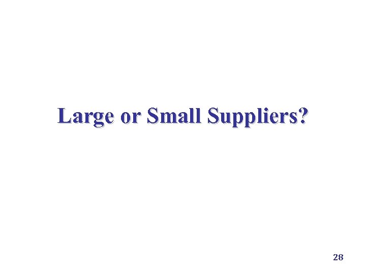 Large or Small Suppliers? 28 