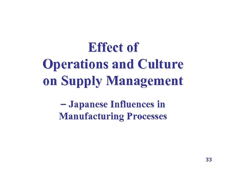 Effect of Operations and Culture on Supply Management Japanese Influences in Manufacturing Processes 33