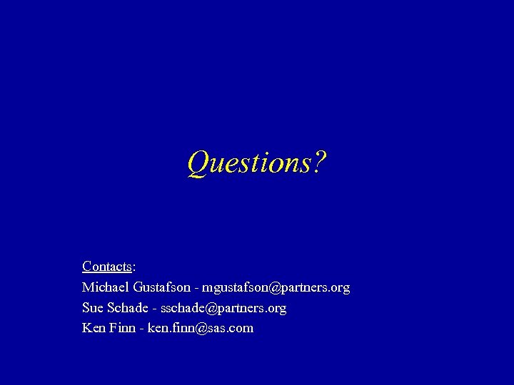 Questions? Contacts: Michael Gustafson - mgustafson@partners. org Sue Schade - sschade@partners. org Ken Finn