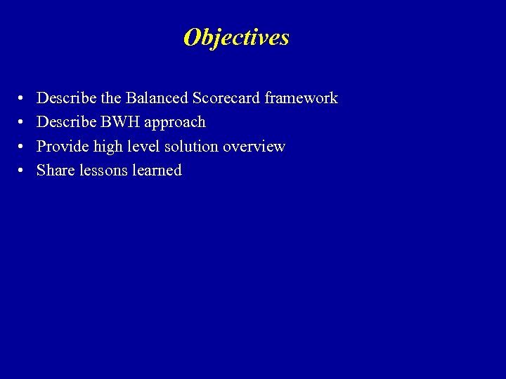 Objectives • • Describe the Balanced Scorecard framework Describe BWH approach Provide high level