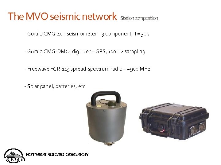 The MVO seismic network Stationcomposition - Guralp CMG-40 T seismometer – 3 component, T=