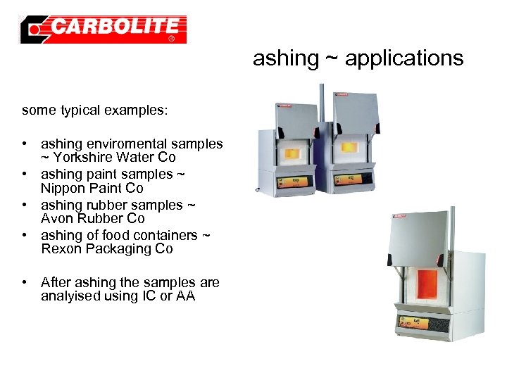 ashing ~ applications some typical examples: • ashing enviromental samples ~ Yorkshire Water Co