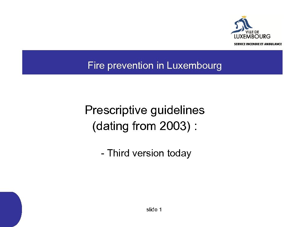  Fire prevention in Luxembourg Prescriptive guidelines (dating from 2003) : - Third version