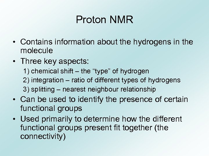 Proton NMR • Contains information about the hydrogens in the molecule • Three key