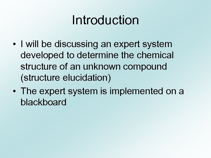 Introduction • I will be discussing an expert system developed to determine the chemical