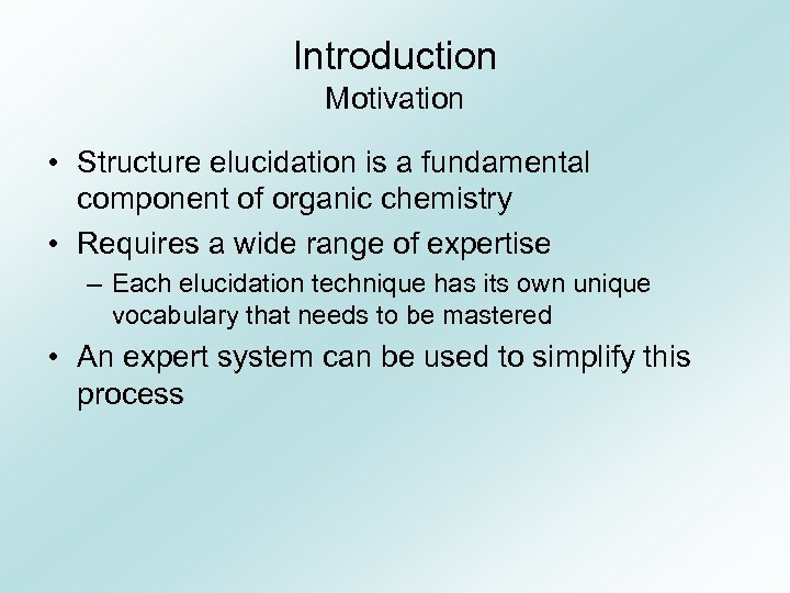 Introduction Motivation • Structure elucidation is a fundamental component of organic chemistry • Requires