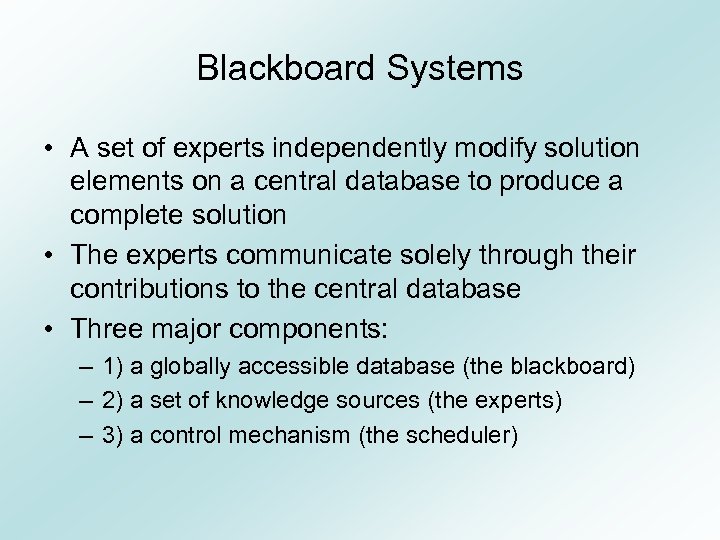 Blackboard Systems • A set of experts independently modify solution elements on a central