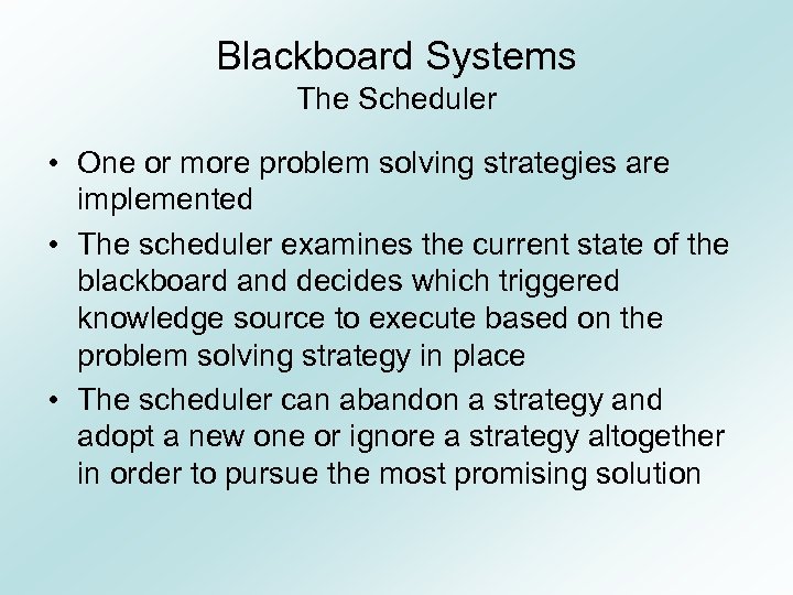 Blackboard Systems The Scheduler • One or more problem solving strategies are implemented •