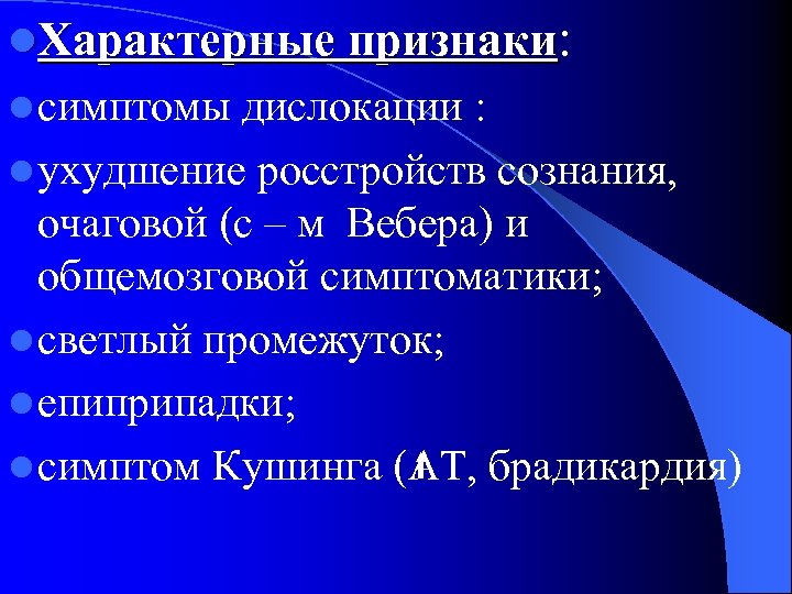 l. Характерные признаки: l симптомы дислокации : l ухудшение росстройств сознания, очаговой (с –