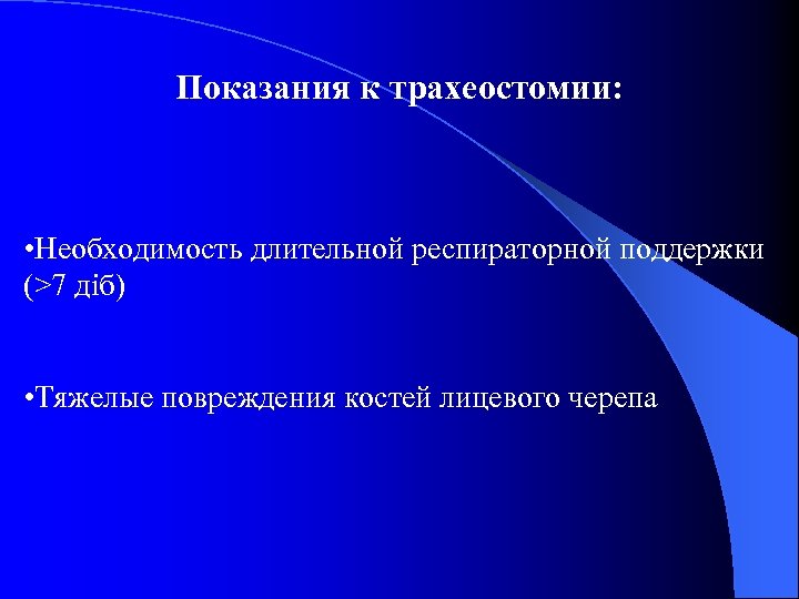 Показания к трахеостомии: • Необходимость длительной респираторной поддержки (>7 діб) • Тяжелые повреждения костей