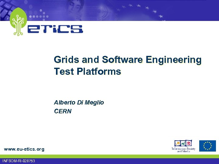 Grids and Software Engineering Test Platforms Alberto Di Meglio CERN www. eu-etics. org INFSOM-RI-026753