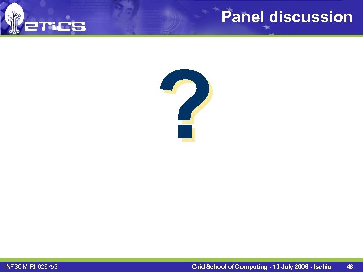 Panel discussion ? INFSOM-RI-026753 Grid School of Computing - 13 July 2006 - Ischia