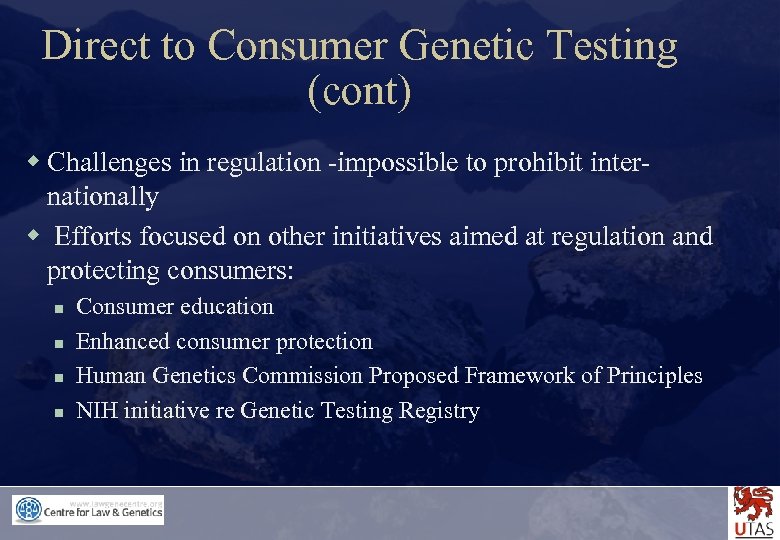 Direct to Consumer Genetic Testing (cont) w Challenges in regulation -impossible to prohibit internationally