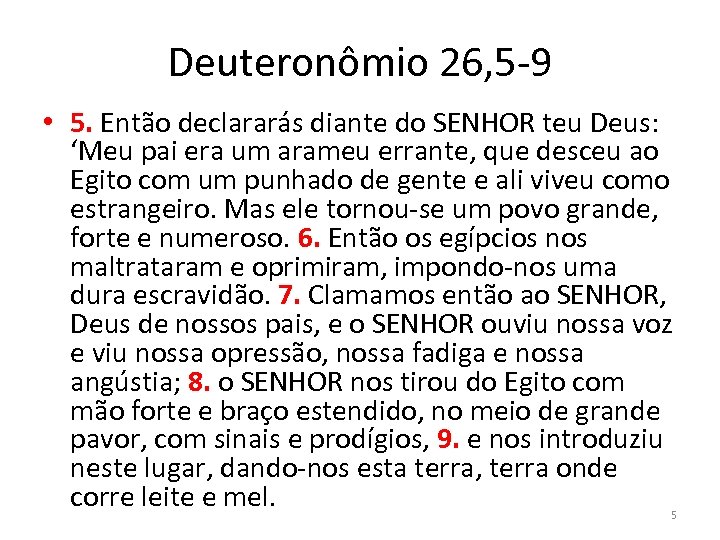 Deuteronômio 26, 5 -9 • 5. Então declararás diante do SENHOR teu Deus: ‘Meu