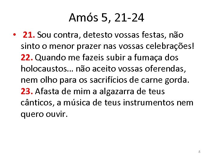 Amós 5, 21 -24 • 21. Sou contra, detesto vossas festas, não sinto o