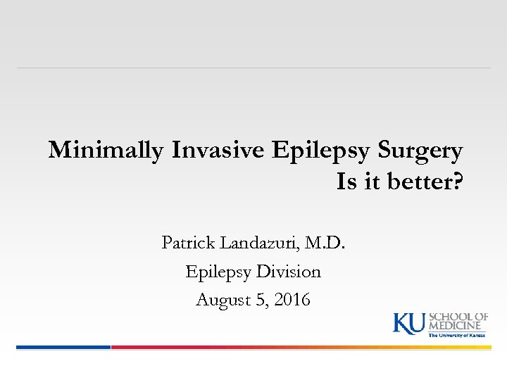 Minimally Invasive Epilepsy Surgery Is it better? Patrick Landazuri, M. D. Epilepsy Division August