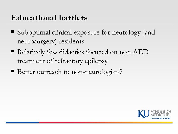 Educational barriers § Suboptimal clinical exposure for neurology (and neurosurgery) residents § Relatively few
