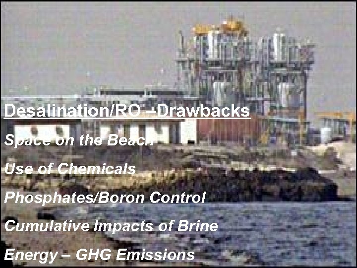 Desalination/RO –Drawbacks Space on the Beach Use of Chemicals Phosphates/Boron Control Cumulative Impacts of