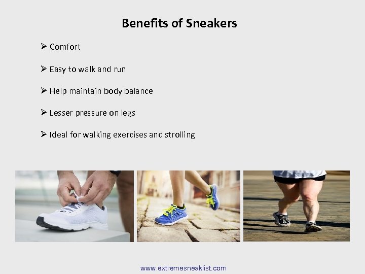Benefits of Sneakers Ø Comfort Ø Easy to walk and run Ø Help maintain