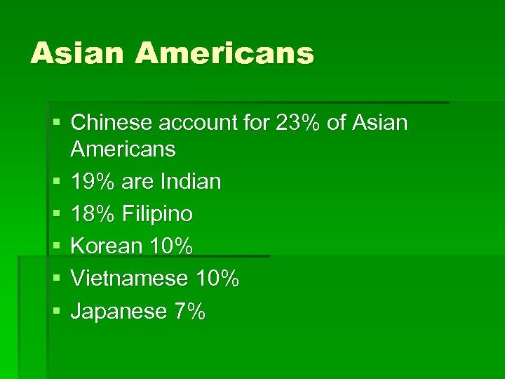 Asian Americans § Chinese account for 23% of Asian Americans § 19% are Indian