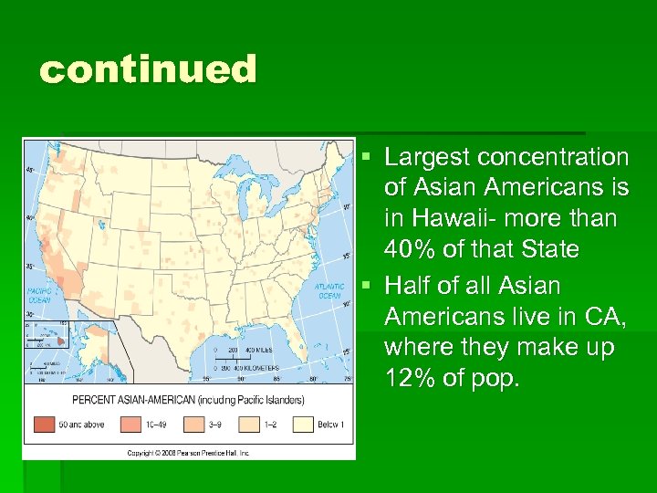 continued § Largest concentration of Asian Americans is in Hawaii- more than 40% of