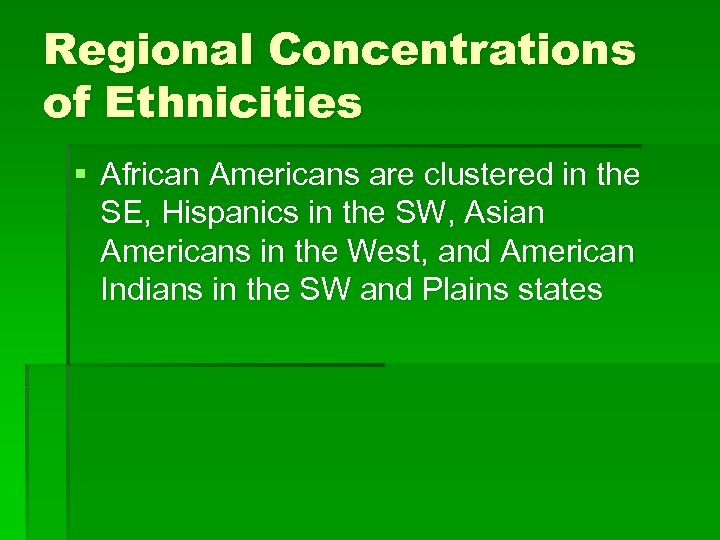 Regional Concentrations of Ethnicities § African Americans are clustered in the SE, Hispanics in