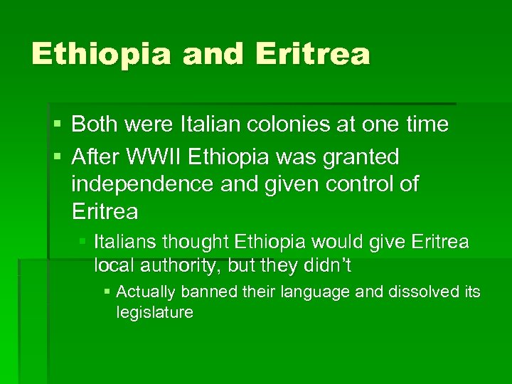 Ethiopia and Eritrea § Both were Italian colonies at one time § After WWII