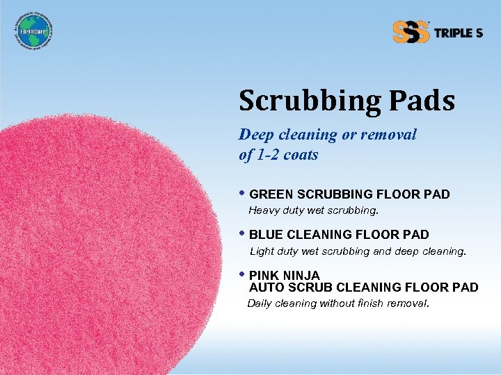 Scrubbing Pads Deep cleaning or removal of 1 -2 coats • GREEN SCRUBBING FLOOR