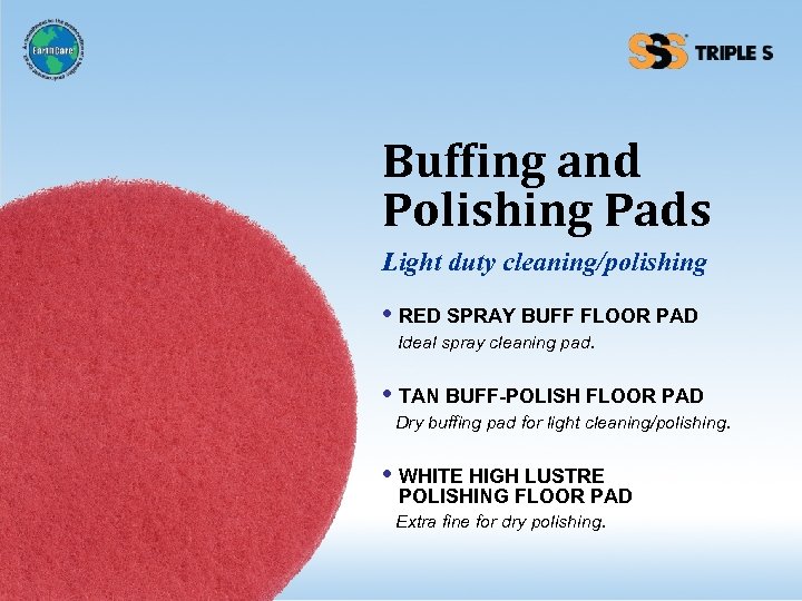 Buffing and Polishing Pads Light duty cleaning/polishing • RED SPRAY BUFF FLOOR PAD Ideal