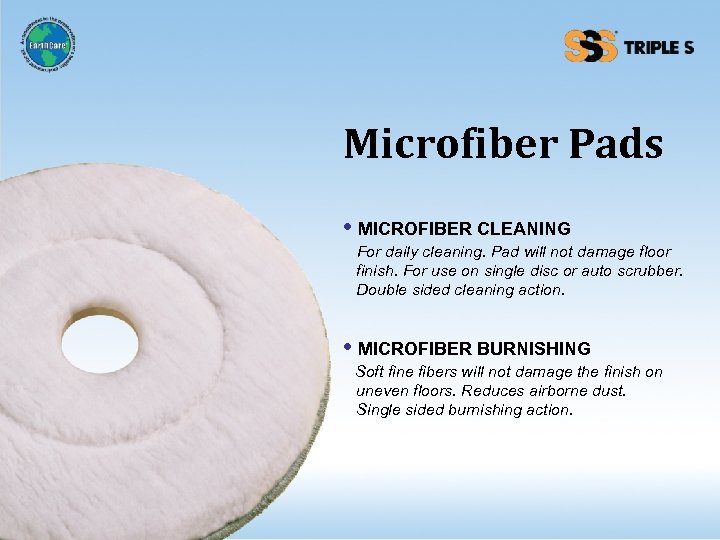 Microfiber Pads • MICROFIBER CLEANING For daily cleaning. Pad will not damage floor finish.