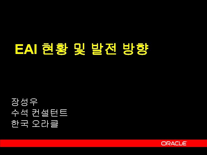 EAI 현황 및 발전 방향 장성우 수석 컨설턴트 한국 오라클 