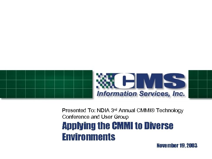Presented To: NDIA 3 rd Annual CMMI® Technology Conference and User Group Applying the