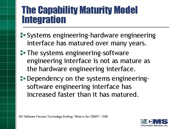 The Capability Maturity Model Integration Systems engineering-hardware engineering interface has matured over many years.