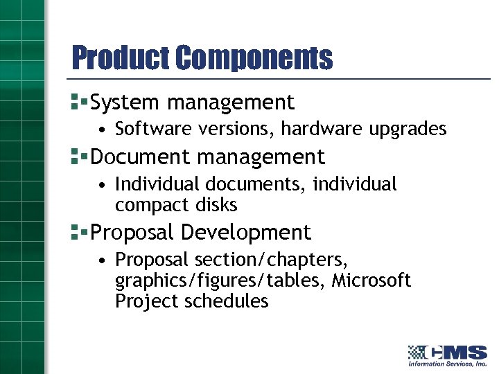 Product Components System management • Software versions, hardware upgrades Document management • Individual documents,