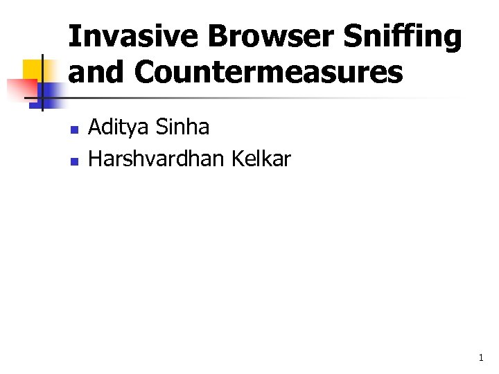 Invasive Browser Sniffing and Countermeasures n n Aditya Sinha Harshvardhan Kelkar 1 