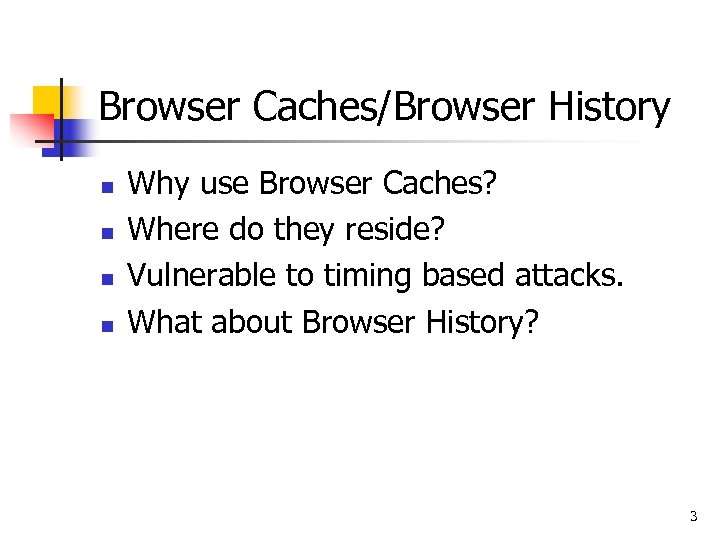 Browser Caches/Browser History n n Why use Browser Caches? Where do they reside? Vulnerable