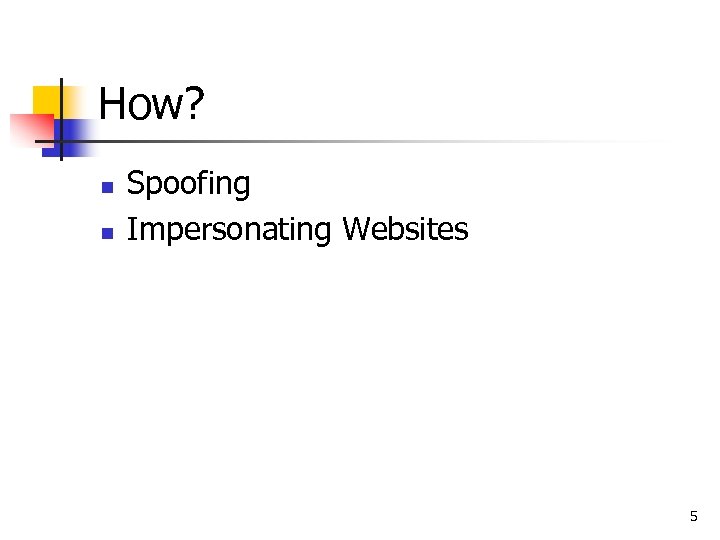 How? n n Spoofing Impersonating Websites 5 
