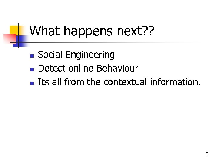 What happens next? ? n n n Social Engineering Detect online Behaviour Its all
