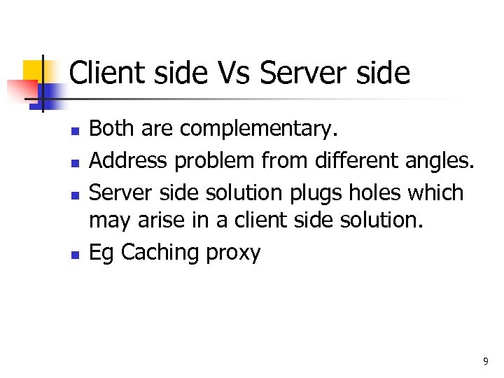 Client side Vs Server side n n Both are complementary. Address problem from different