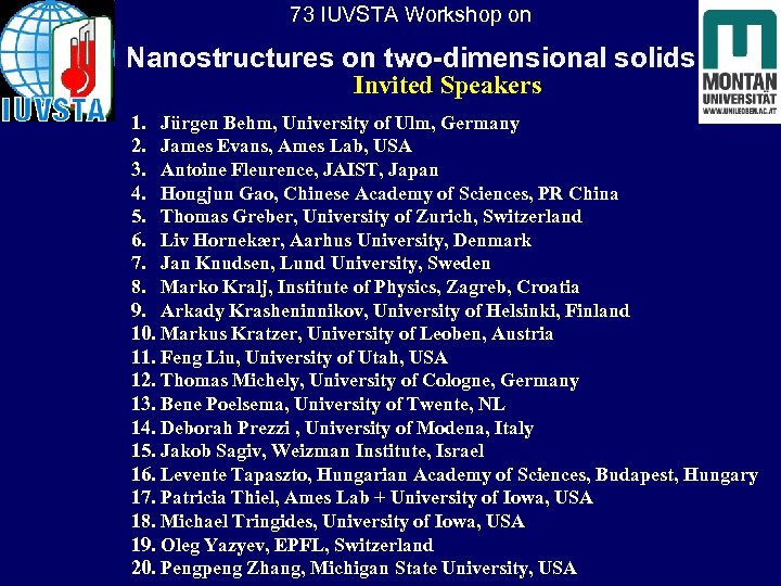 73 IUVSTA Workshop on Nanostructures on two-dimensional solids Invited Speakers 1. Jürgen Behm, University