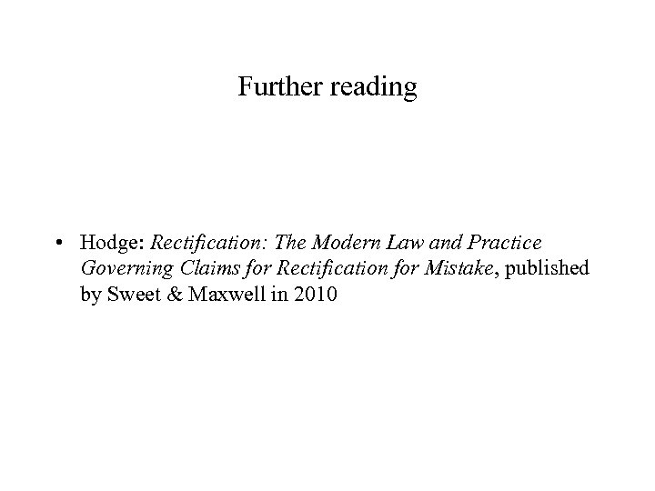 Further reading • Hodge: Rectification: The Modern Law and Practice Governing Claims for Rectification