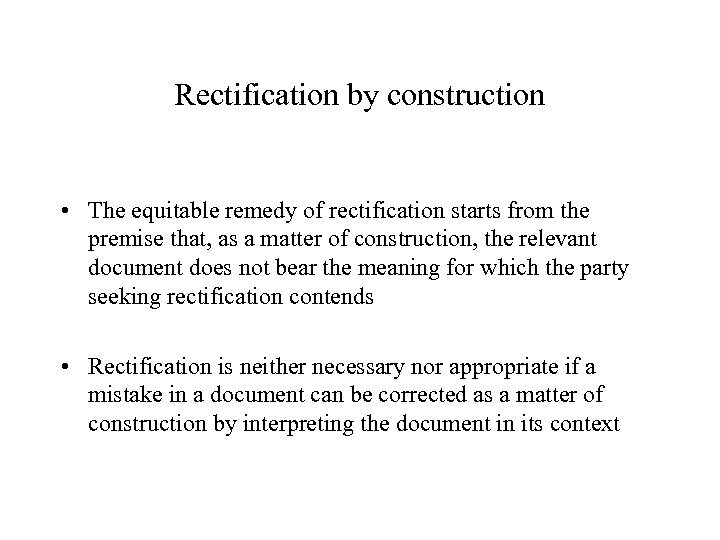 Rectification by construction • The equitable remedy of rectification starts from the premise that,