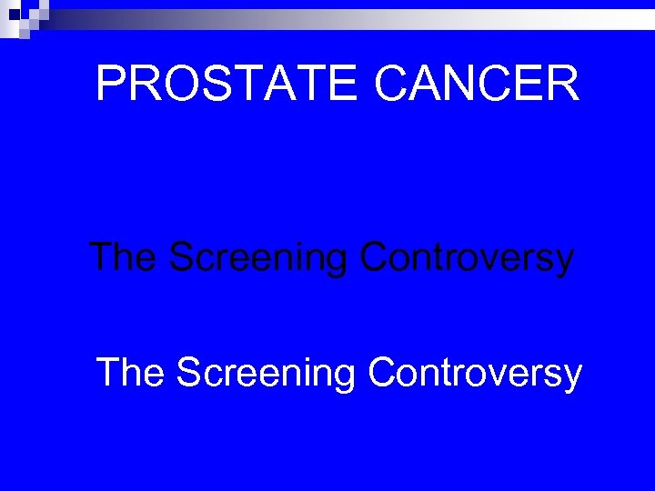 PROSTATE CANCER The Screening Controversy 