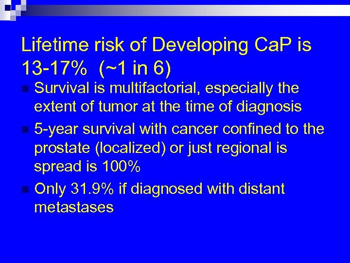 Lifetime risk of Developing Ca. P is 13 -17% (~1 in 6) Survival is