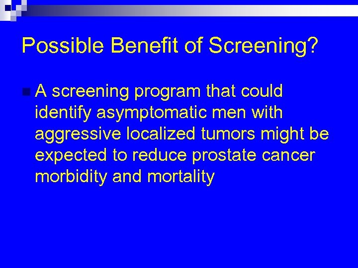 Possible Benefit of Screening? n. A screening program that could identify asymptomatic men with