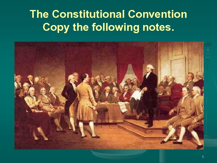 The Constitutional Convention Copy the following notes. 1 